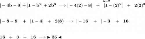 \bf |-4b-8|+|1-b^2|+2b^3\implies \stackrel{b=2}{|-4(2)-8|~~+~~|1-(2)^2|~~+~~2(2)^3}&#10;\\\\\\&#10;|-8-8|~~+~~|1-4|~~+~~2(8)\implies |-16|~~+~~|-3|~~+~~16&#10;\\\\\\&#10;16~~+~~3~~+~~16\implies \blacktriangleright 35 \blacktriangleleft
