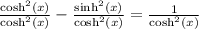 \frac{\cosh^{2} (x) }{\cosh^{2} (x) }  -\frac{\sinh^{2} (x) }{\cosh^{2} (x) } =\frac{1}{\cosh^{2} (x) }