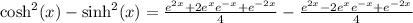 \cosh^{2} (x)  - \sinh^{2} (x) =  \frac{ {e}^{2x}  +2 {e}^{x}  {e}^{ - x}  +  {e}^{ - 2x}  }{4}   - \frac{ {e}^{2x}   - 2 {e}^{x}  {e}^{ - x}  +  {e}^{ - 2x}  }{4}