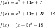 f(x) = x^2 + 10x + 7 \\\\&#10;f(x)=x^2+10x+25-18\\\\&#10;f(x)=(x+5)^2-18