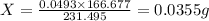 X= \frac{0.0493\times 166.677}{231.495} = 0.0355 g