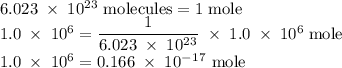 \rm 6.023\;\times\;10^2^3\;molecules=1\;mole\\1.0\;\times\;10^6=\dfrac{1}{6.023\;\times\;10^2^3}\;\times\;1.0\;\times\;10^6\;mole\\ 1.0\;\times\;10^6=0.166\;\times\;10^-^1^7\;mole