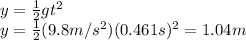 y=\frac{1}{2} gt^2\\ y=\frac{1}{2}(9.8 m/s^2)(0.461s)^2=1.04 m