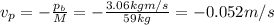 v_p = -\frac{p_b}{M}=-\frac{3.06 kg m/s}{59 kg}=-0.052 m/s