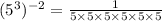 (5^3)^{-2}=\frac{1}{5\times 5\times 5\times 5\times 5\times 5}