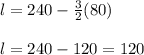 l= 240-\frac{3}{2}(80) \\ \\ l=240-120=120