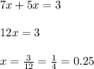 7x+5x=3\\ \\ 12x=3\\ \\ x=\frac{3}{12}= \frac{1}{4}= 0.25