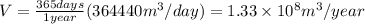 V=\frac{365 days}{1 year}(364440 m^{3}/day)=1.33\times 10^{8}m^{3}/year