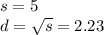 s = 5 \\ d =   \sqrt{s}  = 2.23