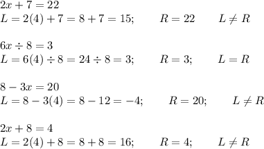 2x+7=22\\L=2(4)+7=8+7=15;\qquad R=22\qquad L\neq R\\\\6x\div8=3\\L=6(4)\div8=24\div8=3;\qquad R=3;\qquad L=R\\\\8-3x=20\\L=8-3(4)=8-12=-4;\qquad R=20;\qquad L\neq R\\\\2x+8=4\\L=2(4)+8=8+8=16;\qquad R=4;\qquad L\neq R