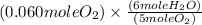 (0.060 mole O_{2})\times \frac{(6 mole H_{2}O)}{(5 mole O_{2})}