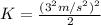 K=\frac{(3^{2} m/s^{2} )^2}{2}