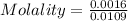 Molality= \frac{0.0016}{0.0109 }