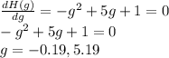 \frac{dH(g)}{dg} =-g^2+5g+1=0\\-g^2+5g+1=0\\g=-0.19,5.19\\