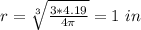 r=\sqrt[3]{\frac{3*4.19}{4\pi}}=1\ in
