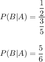 P(B|A)=\dfrac{\dfrac{1}{2}}{\dfrac{3}{5}}\\\\\\P(B|A)=\dfrac{5}{6}