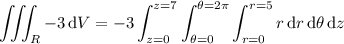 \displaystyle\iiint_R-3\,\mathrm dV=-3\int_{z=0}^{z=7}\int_{\theta=0}^{\theta=2\pi}\int_{r=0}^{r=5}r\,\mathrm dr\,\mathrm d\theta\,\mathrm dz