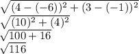 \sqrt{(4-(-6))^2+(3-(-1))^2}\\ \sqrt{(10)^2+(4)^2}\\ \sqrt{100+16}\\ \sqrt{116}