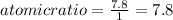 atomic ratio = \frac{7.8}{1} = 7.8
