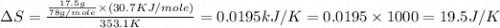 \Delta S=\frac{\frac{17.5g}{78g/mole}\times (30.7KJ/mole)}{353.1K}=0.0195kJ/K=0.0195\times 1000=19.5J/K