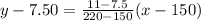 y-7.50=\frac{11-7.5}{220-150}(x-150)