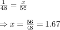 \frac{1}{48} = \frac{x}{56}  \\  \\ \Rightarrow x= \frac{56}{48} =1.67