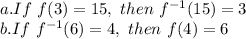 a. If \ f(3)=15, \ then \ f^{-1} (15) =3&#10;\\&#10;b. If \  f^{-1}(6)=4, \ then \ f(4)=6