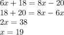 6x+18 = 8x-20&#10;\\&#10;18+20 = 8x-6x&#10;\\&#10;2x = 38&#10;\\&#10;x=19