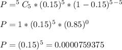 P= ^5C_{5}*(0.15)^5*(1-0.15)^5^-^5 \\ \\ P= 1*(0.15)^5* (0.85)^0\\ \\ P=(0.15)^5 =0.0000759375