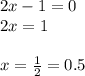 2x-1=0\\ 2x= 1\\ \\ x= \frac{1}{2} =0.5