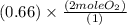 (0.66 )\times \frac{(2 mole O_{2})}{(1 )}