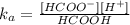 k_a = \frac{[HCOO^{-}]  [H^{+}]}{HCOOH}