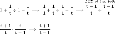 \bf 1+\cfrac{1}{t}\div 1-\cfrac{1}{t}\implies \cfrac{1}{1}+\cfrac{1}{t}\div \cfrac{1}{1}-\cfrac{1}{t} \implies \stackrel{\textit{LCD of \underline{t} on both}}{\cfrac{t+1}{t}\div \cfrac{t-1}{t}}\\\\\\\cfrac{t+1}{t}\cdot \cfrac{t}{t-1}\implies \cfrac{t+1}{t-1}
