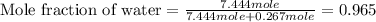 \text{Mole fraction of water}=\frac{7.444mole}{7.444mole+0.267mole}=0.965
