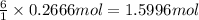\frac{6}{1}\times 0.2666 mol =1.5996 mol
