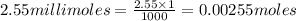 2.55 millimoles = \frac{2.55 \times 1 }{1000} = 0.00255 moles