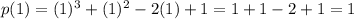 p(1)=(1)^3+(1)^2-2(1)+1=1+1-2+1=1