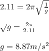 2.11=2\pi \sqrt{\frac{1}{g}}\\\\\sqrt{g}=\frac{2\pi}{2.11}\\\\g=8.87m/s^2