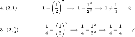 \bf 4.~(2,1)~\hspace{5em}1=\left( \cfrac{1}{2} \right)^2\implies 1=\cfrac{1^2}{2^2}\implies 1\ne \cfrac{1}{4}\qquad \otimes \\\\\\ 3.~\left(2,\frac{1}{4}  \right)~\hspace{5em}\cfrac{1}{4}=\left( \cfrac{1}{2} \right)^2\implies \cfrac{1}{4}=\cfrac{1^2}{2^2}\implies \cfrac{1}{4}=\cfrac{1}{4}\qquad \checkmark