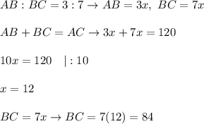 AB:BC=3:7\to AB=3x,\ BC=7x\\\\AB+BC=AC\to3x+7x=120\\\\10x=120\ \ \ |:10\\\\x=12\\\\BC=7x\to BC=7(12)=84