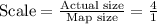\text{Scale}=\frac{\text{Actual size}}{\text{Map size}}=\frac{4}{1}