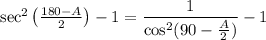 \sec^2\big({\frac{180-A}{2}\big)-1=\dfrac{1}{\cos^2(90-\frac{A}{2})} -1