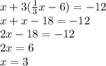 x+3(\frac{1}{3}x-6)=-12\\ x+x-18=-12\\ 2x-18=-12\\ 2x=6\\ x=3