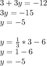 3+3y=-12\\ 3y=-15\\ y=-5\\ \\ y=\frac{1}{3}*3-6\\ y=1-6\\ y=-5