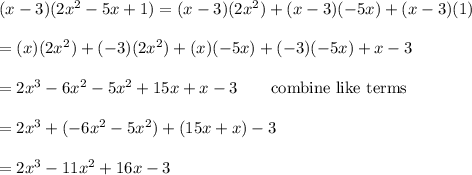 (x-3)(2x^2-5x+1)=(x-3)(2x^2)+(x-3)(-5x)+(x-3)(1)\\\\=(x)(2x^2)+(-3)(2x^2)+(x)(-5x)+(-3)(-5x)+x-3\\\\=2x^3-6x^2-5x^2+15x+x-3\qquad\text{combine like terms}\\\\=2x^3+(-6x^2-5x^2)+(15x+x)-3\\\\=2x^3-11x^2+16x-3