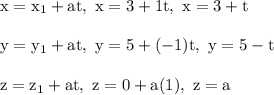 \rm x=x_1+at, \ x=3+1t, \ x=3+t\\\\y=y_1+at, \  y=5+(-1)t, \ y=5-t\\\\z=z_1+at, \ z=0+a(1), \ z=a
