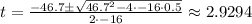 t = \frac{-46.7 \pm \sqrt{46.7^2-4\cdot -16 \cdot 0.5}}{2 \cdot -16} \approx 2.9294