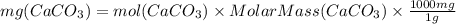 mg (CaCO_{3}) = mol (CaCO_{3}) \times Molar Mass (CaCO_{3}) \times\frac{1000mg}{1g}