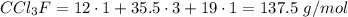 CCl_3F = 12\cdot 1 + 35.5\cdot 3 + 19\cdot 1 = 137.5\ g/mol