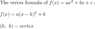 \text{The vertex formula of}\ f(x)=ax^2+bx+c:\\\\f(x)=a(x-h)^2+k\\\\(h,\ k)-vertex